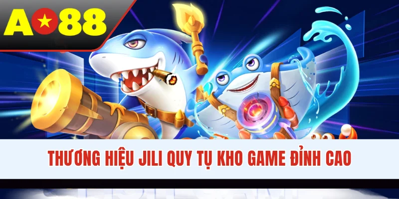 Thương hiệu Jili quy tụ kho game đỉnh cao